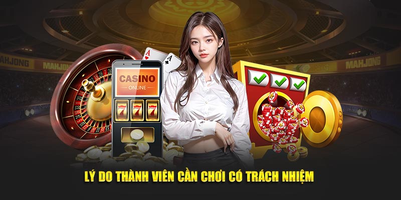 Lý do cụ thể thành viên cần chơi có trách nhiệm 