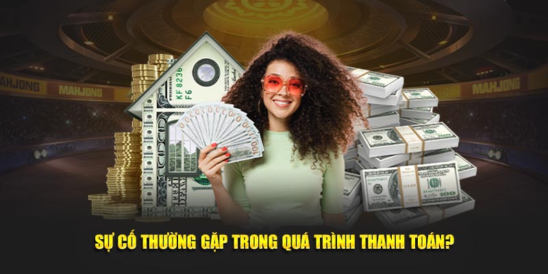 Sự cố thường gặp trong quá trình thanh toán?