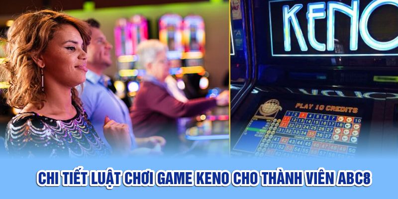 Chi tiết luật chơi game keno cho thành viên ABC8